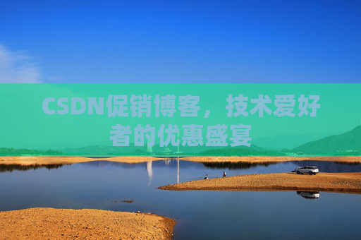CSDN促销博客，技术爱好者的优惠盛宴